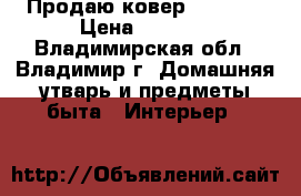 Продаю ковер 3,5/2,5 › Цена ­ 3 500 - Владимирская обл., Владимир г. Домашняя утварь и предметы быта » Интерьер   
